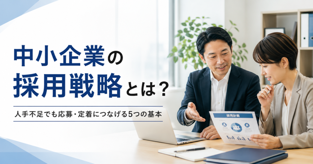 中小企業の採用戦略や人手不足でも応募・定着につなげる基本を話し合う経営者と人事担当者のアイキャッチ画像