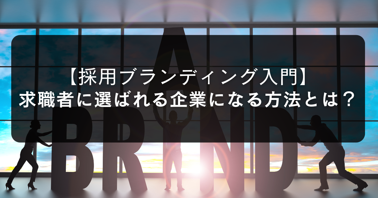 【採用ブランディング入門】求職者に選ばれる企業になる方法とは？