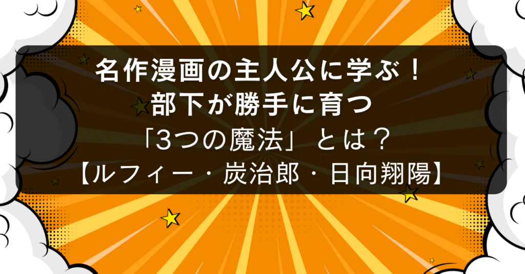 【人事のプロが解説】なぜルフィや炭治郎の周りでは人が育つのか？人気漫画の主人公に学ぶ、人を伸ばす“3つの成長法則”