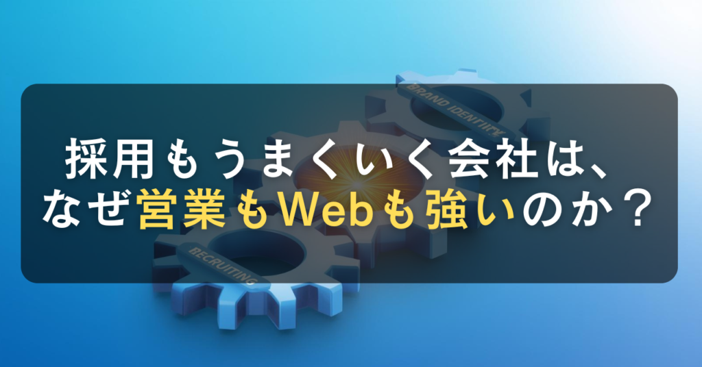 採用もうまくいく会社は、なぜ営業もWebも強いのか？