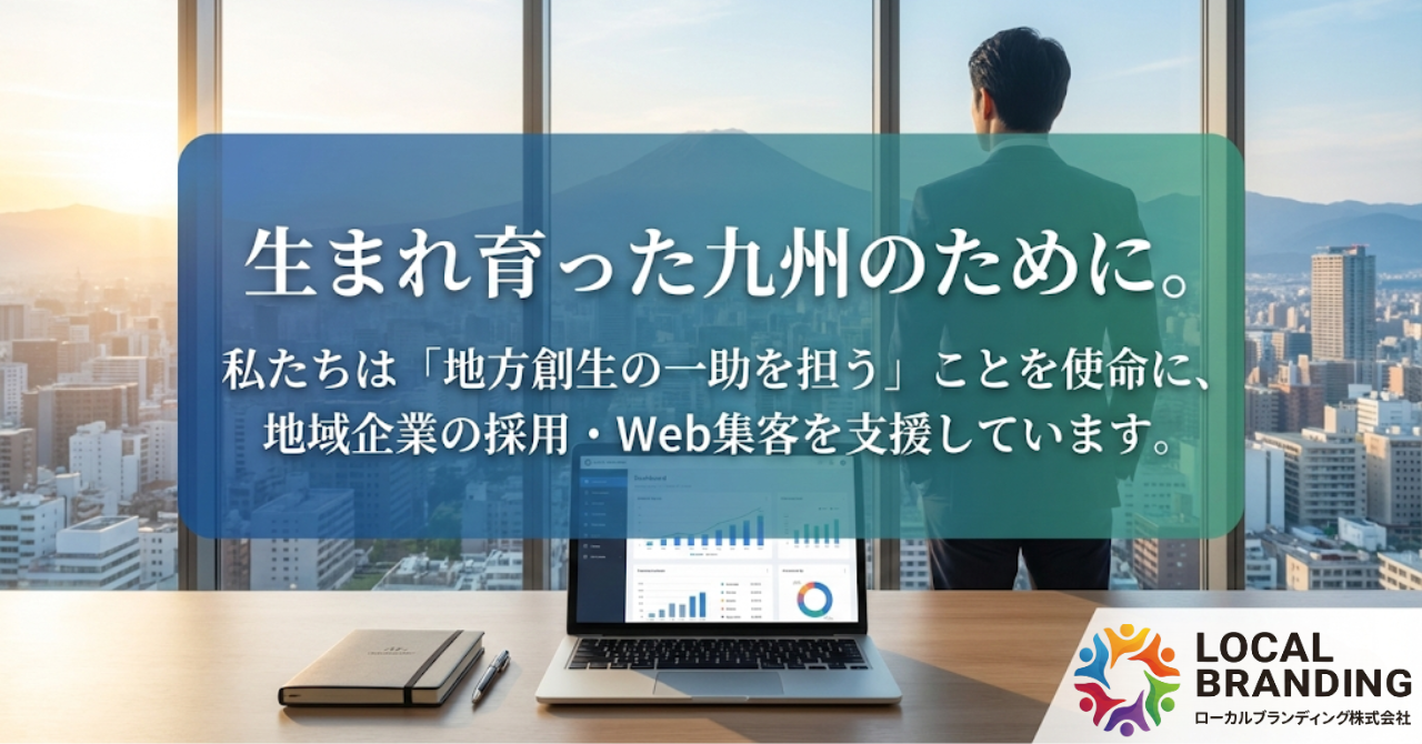 生まれ育った九州のために。 私たちは「地方創生の一助を担う」ことを使命に、 地域企業の採用・Web集客を支援しています。