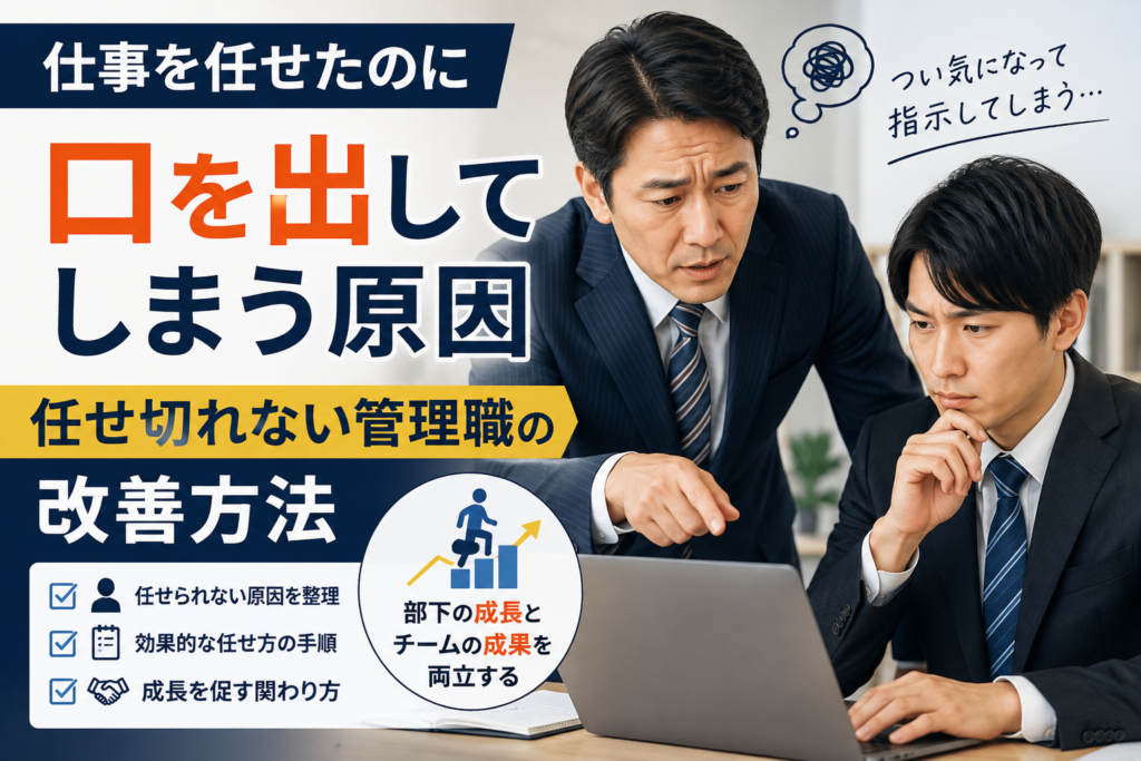 部下に任せた仕事へ途中で口を出してしまう原因と任せ方を見直す中小企業の管理職